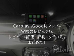 CX-8やCX-5ユーザーに！CarplayでGoogleマップの実際の使い心地のレビュー・人気・評価・評判・クチコミをまとめた！