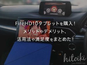 FireHD10タブレットを購入！メリットやデメリット、活用法や満足度・評価・評判・レビュー・クチコミ（口コミ）をまとめた！