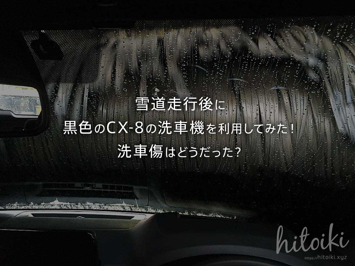 雪道走行後にCX-8の黒色（ジェットブラックマイカ）で洗車機利用！洗車傷はどうだったのかまとめた！　CX-5も同じ！　cx-8_cx8_car-wash-machine_img_9986_main